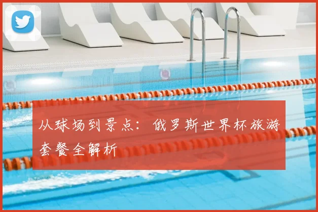从球场到景点:俄罗斯世界杯旅游套餐全解析