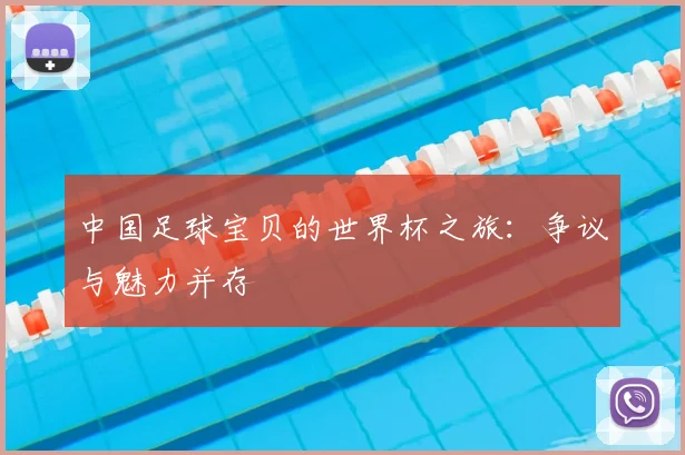中国足球宝贝的世界杯之旅：争议与魅力并存