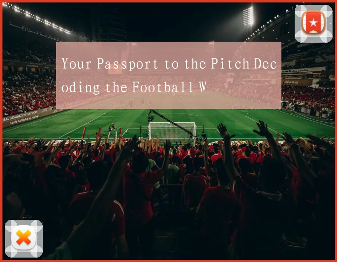 Your Passport to the Pitch Decoding the Football W