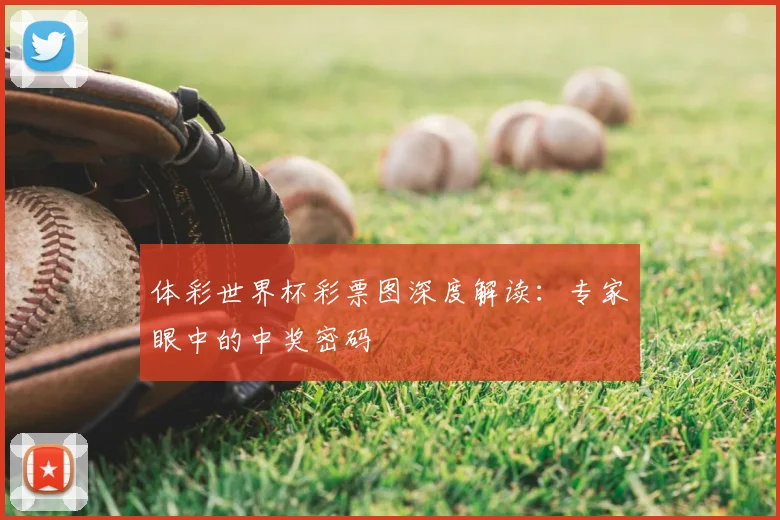 体彩世界杯彩票图深度解读：专家眼中的中奖密码