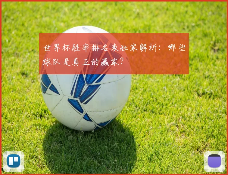 世界杯胜率排名表独家解析：哪些球队是真正的赢家？